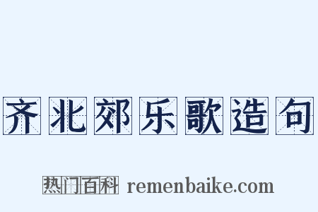 齐北郊乐歌造句是什么意思的图片